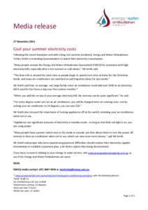 Media release 27 November 2014 Cool your summer electricity costs Following the recent heatwave and with a long, hot summer predicted, Energy and Water Ombudsman Forbes Smith is reminding Queenslanders to watch their ele