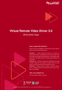 Virtual Remote Video Driver 5.0 VRVD White Paper Make IT simple with RSUPPORT! RSUPPORT is proud to be releasing a new product line for 2009 to meet the growing needs of the remote support market.