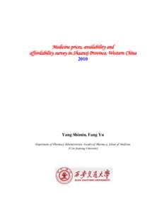 Medicine prices, availability and affordability survey in Shaanxi Province, Western China 2010 Yang Shimin, Fang Yu Department of Pharmacy Administration, Faculty of Pharmacy, School of Medicine,