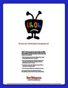 No one ever TiVoed past a newspaper ad. No one ever TiVoed past a newspaper ad. 70% of TiVo users skip TV commercials—and DFW ranks second in DVR penetration among the top 50 U.S. markets. Meanwhile, the paper has neve