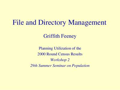 File and Directory Management Griffith Feeney Planning Utilization of the 2000 Round Census Results Workshop 2 29th Summer Seminar on Population