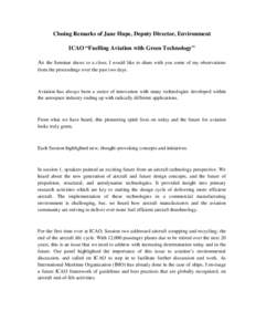 Closing Remarks of Jane Hupe, Deputy Director, Environment ICAO “Fuelling Aviation with Green Technology” As the Seminar draws to a close, I would like to share with you some of my observations from the proceedings o