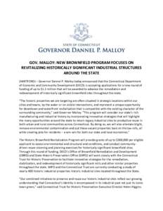 GOV. MALLOY: NEW BROWNFIELD PROGRAM FOCUSES ON REVITALIZING HISTORICALLY SIGNIFICANT INDUSTRIAL STRUCTURES AROUND THE STATE (HARTFORD) – Governor Dannel P. Malloy today announced that the Connecticut Department of Econ