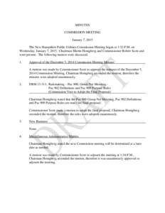 MINUTES COMMISSION MEETING January 7, 2015 The New Hampshire Public Utilities Commission Meeting began at 1:32 P.M. on Wednesday, January 7, 2015. Chairman Martin Honigberg and Commissioner Robert Scott and were present.