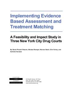 Implementing Evidence Based Assessment and Treatment Matching A Feasibility and Impact Study in Three New York City Drug Courts By Sarah Picard-Fritsche, Michael Rempel, Warren Reich, Erin Farley, and