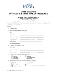 STATE OF KANSAS OFFICE OF THE STATE BANK COMMISSIONER RENEWAL APPLICATION TO ENGAGE IN MONEY TRANSMITTER’S BUSINESS Pursuant to K.S.A[removed]et seq. A remittance of $750 plus $17 for each agent thereof to the State Ban