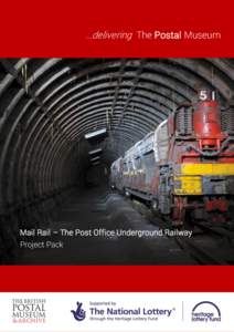 ...delivering The Postal Museum  Mail Rail – The Post Office Underground Railway Project Pack  Background