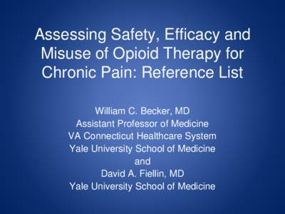 Assessing Safety, Efficacy and Misuse of Opioid Therapy for Chronic Pain: Reference List William C. Becker, MD Assistant Professor of Medicine VA Connecticut Healthcare System