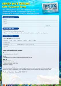SHARK DIVE XTREME Gift Voucher form Spoil somebody special with a SEA LIFE Melbourne Aquarium Shark Dive Xtreme gift voucher! Simply complete the following details and return to SEA LIFE Melbourne Aquarium. PURCHASER’S