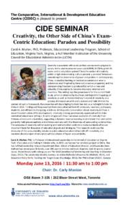 The Comparative, International & Development Education Centre (CIDEC) is pleased to present CIDE SEMINAR Creativity, the Other Side of China’s ExamCentric Education: Paradox and Possibility Carol A. Mullen, PhD, Profes