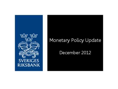 Monetary Policy Update December 2012 Low repo rate supports Swedish economy  The world economy is recovering slowly