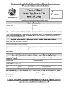 Any incomplete application that is submitted will be rejected and returned. This includes copies of Jockey Club Papers. Thoroughbred Mare Application for Foals of 2015