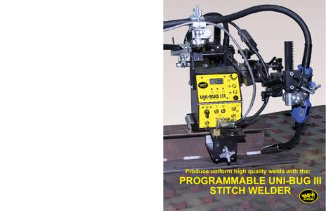 THE UNI-BUG III STITCH WELDER UNI-2900, 2902, 2904 The UNI-2900 UNI-BUG III Dual Torch Angle Welding Kit is supplied with the mounts for two welding torches and provides components to independently adjust either torch in