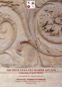 ARCHEOLOGIA DEI MARMI APUANI Archaeology of Apuan Marbles presentazione del volume/book launch Seravezza - Scuderie Granducali Venerdì, 1° Giugno 2012/Friday, June 1st 2012