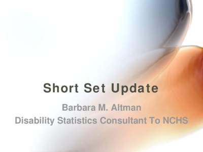 Short Set Update Barbara M. Altman Disability Statistics Consultant To NCHS Charge to Workgroup from Kampala Meeting