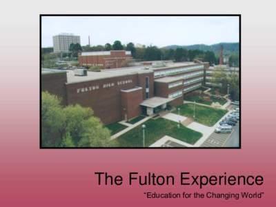 The Fulton Experience  The Fulton Experience “Education for the Changing World”  Who are We?