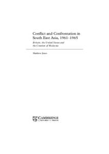 Conflict and Confrontation in South East Asia, 1961–1965 Britain, the United States and the Creation of Malaysia Matthew Jones