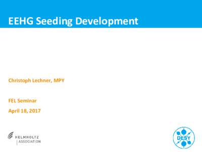EEHG Seeding Development  Christoph Lechner, MPY FEL Seminar April 18, 2017