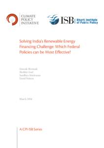 Solving India’s Renewable Energy Financing Challenge: Which Federal Policies can be Most Effective? Gireesh Shrimali Shobhit Goel