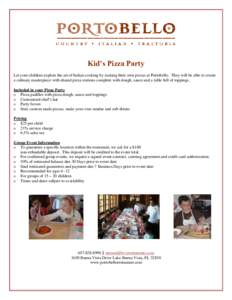 Kid’s Pizza Party Let your children explore the art of Italian cooking by making their own pizzas at Portobello. They will be able to create a culinary masterpiece with shared pizza stations complete with dough, sauce 