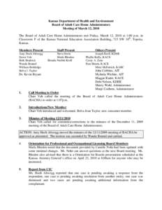 Kansas Department of Health and Environment Board of Adult Care Home Administrators Meeting of March 12, 2010 The Board of Adult Care Home Administrators met Friday, March 12, 2010 at 1:00 p.m. in Classroom F of the Kans