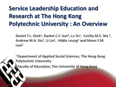 Service Leadership Education and Research at The Hong Kong Polytechnic University : An Overview Daniel T.L. Shek1, Rachel C.F. Sun2, Lu Yu1, Cecilia M.S. Ma 1, Andrew M.H. Siu1, Li Lin1, Hildie Leung1 and Moon Y.M. Law1