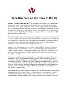 Canadian Pork on the Menu in the EU October 18, 2013 (Ottawa, ON)– The Canadian Pork Council (CPC) is extremely pleased with today’s announcement that Canada and the European Union (EU) finalized the terms of the Com