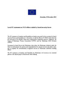 Jerusalem, 18 December[removed]Local EU statement on NGO offices raided by Israeli security forces The EU missions in Jerusalem and Ramallah are deeply concerned by the incursion by Israeli Security Forces into Ramallah on