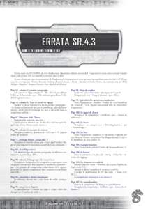 Errata SR.4.3  Errata, datée du, du livre Shadowrun, Quatrième édition version 4.3. Comprend les errata américains de Catalyst Game Labs version 1.8. Les nouvelles corrections sont en bleu. Erreurs relevé