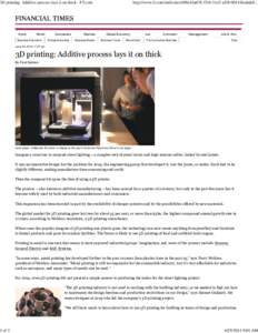 3D printing: Additive process lays it on thick - FT.com