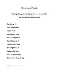 Eleven	
  Sacred	
  Phrases	
  	
   for	
  	
   Healing,	
  Rejuvenation,	
  Longevity	
  and	
  Immortality	
   Dr.	
  and	
  Master	
  Zhi	
  Gang	
  Sha	
   	
  