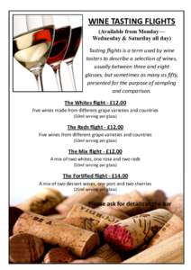 WINE TASTING FLIGHTS (Available from Monday— Wednesday & Saturday all day) Tasting flights is a term used by wine tasters to describe a selection of wines, usually between three and eight