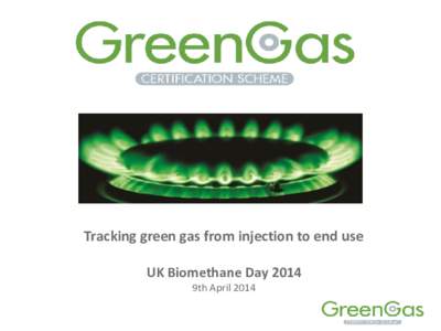 Tracking green gas from injection to end use UK Biomethane Day 2014 9th April 2014 GGCS outline (1) • Each unit of green gas injected into the grid
