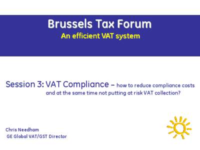 Brussels Tax Forum An efficient VAT system Session 3: VAT Compliance – how to reduce compliance costs and at the same time not putting at risk VAT collection?