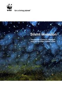 Silent Invasion The spread of marine invasive species via ships’ ballast water Silent Invasion – The spread of marine invasive species via ships’ ballast water © WWF International, Gland, 2009