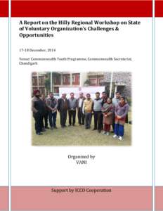 A Report on the Hilly Regional Workshop on State of Voluntary Organization’s Challenges & OpportunitiesDecember, 2014 Venue: Commonwealth Youth Programme, Commonwealth Secretariat, Chandigarh