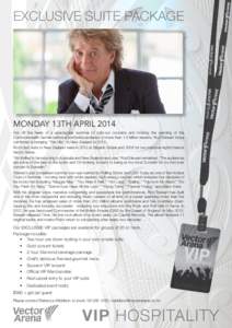 EXCLUSIVE SUITE PACKAGE  MONday 13TH APRIL 2014 Hot off the heels of a spectacular summer of sold-out concerts and rocking the opening of the Commonwealth Games before a worldwide audience of more than 1.5 billion viewer