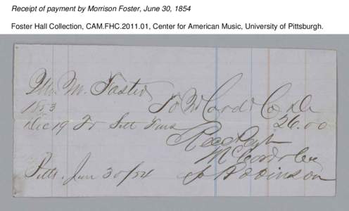 Receipt of payment by Morrison Foster, June 30, 1854 Foster Hall Collection, CAM.FHC[removed], Center for American Music, University of Pittsburgh. Receipt of payment by Morrison Foster, June 30, 1854 Foster Hall Collect