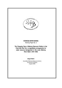 WORKING PAPER SERIES Working Paper No. 6 The Changing Face of Mekong Resource Politics in the Post-Cold War Era: re-negotiating arrangements for water resource management in the Lower Mekong River Basin[removed])