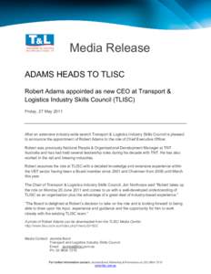 Media Release ADAMS HEADS TO TLISC Robert Adams appointed as new CEO at Transport & Logistics Industry Skills Council (TLISC) Friday, 27 May 2011