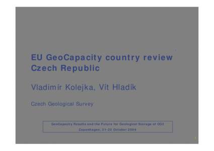 EU GeoCapacity country review Czech Republic Vladimír Kolejka, Vít Hladík Czech Geological Survey  GeoCapacity Results and the Future for Geological Storage of CO2