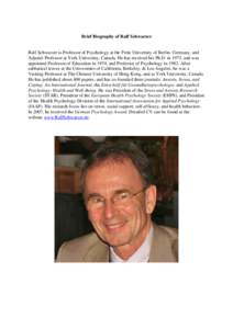Brief Biography of Ralf Schwarzer  Ralf Schwarzer is Professor of Psychology at the Freie University of Berlin, Germany, and Adjunct Professor at York University, Canada. He has received his Ph.D. in 1973, and was appoin