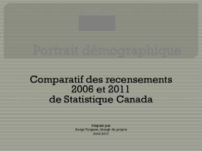 Comparatif des recensements 2006 et 2011 de Statistique Canada Préparé par Serge Turgeon, chargé de projets Avril 2013