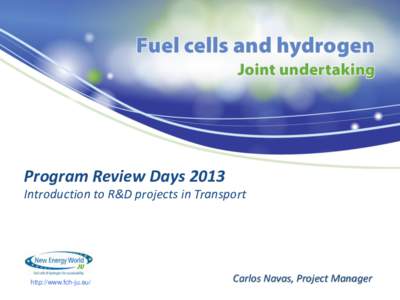 Program Review Days 2013 Introduction to R&D projects in Transport http://www.fch-ju.eu/  Carlos Navas, Project Manager