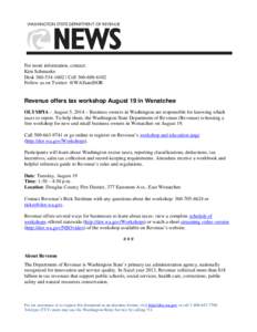 For more information, contact: Kim Schmanke Desk[removed] | Cell[removed]Follow us on Twitter: @WAStateDOR  Revenue offers tax workshop August 19 in Wenatchee