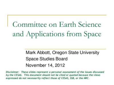 Committee on Earth Science and Applications from Space Mark Abbott, Oregon State University Space Studies Board November 14, 2012 Disclaimer: These slides represent a personal assessment of the issues discussed