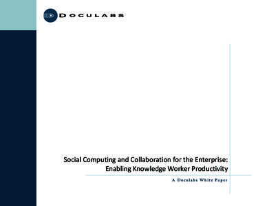 Social Computing and Collaboration for the Enterprise: Enabling Knowledge Worker Productivity A Doculabs White Paper © 2010 Doculabs, 200 West Monroe Street, Suite 2050, Chicago, IL7793 info@doculabs.c