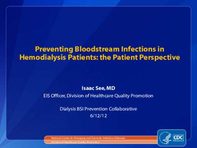 Preventing Bloodstream Infections in Hemodialysis Patients: the Patient Perspective Isaac See, MD EIS Officer, Division of Healthcare Quality Promotion Dialysis BSI Prevention Collaborative