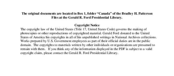 The original documents are located in Box 1, folder “Canada” of the Bradley H. Patterson Files at the Gerald R. Ford Presidential Library. Copyright Notice The copyright law of the United States (Title 17, United Sta
