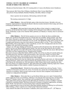 POWELL COUNTY CHAMBER OF COMMERCE BOARD OF DIRECTORS MEETING Minutes are from the January 10th, 2013 meeting held at 12 noon at the Broken Arrow Steakhouse. Those present: Bob Toole, Dave Williams, Julia Brewer, Patty Co
